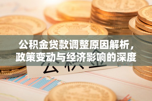 长滨公积金贷款调整原因解析，政策变动与经济影响的深度探讨
