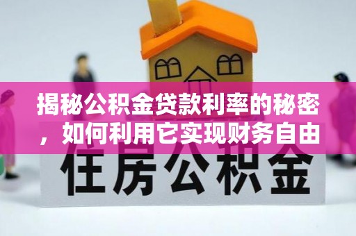 长滨揭秘公积金贷款利率的秘密，如何利用它实现财务自由？