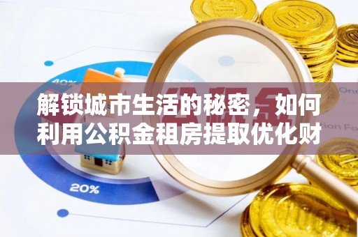 长滨解锁城市生活的秘密，如何利用公积金租房提取优化财务规划