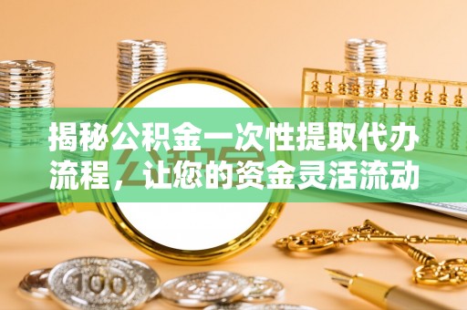 长滨揭秘公积金一次性提取代办流程，让您的资金灵活流动