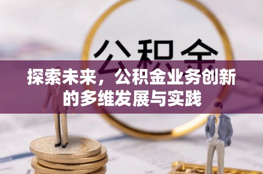 长滨探索未来，公积金业务创新的多维发展与实践
