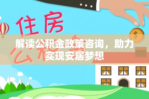 长滨解读公积金政策咨询，助力实现安居梦想