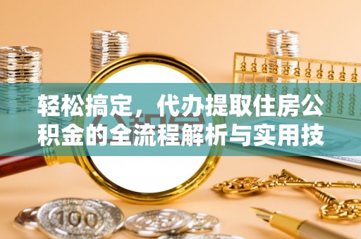长滨轻松搞定，代办提取住房公积金的全流程解析与实用技巧