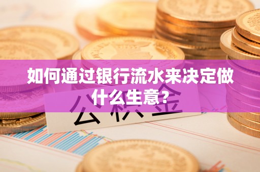 长滨如何通过银行流水来决定做什么生意？