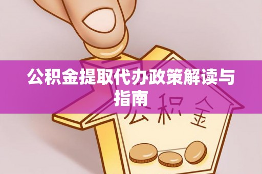长滨公积金提取代办政策解读与指南